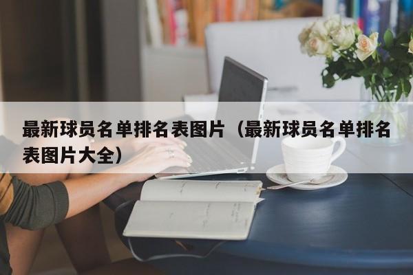 最新球员名单排名表图片（最新球员名单排名表图片大全）