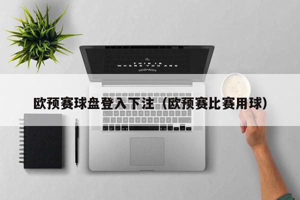 欧预赛球盘登入下注（欧预赛比赛用球）