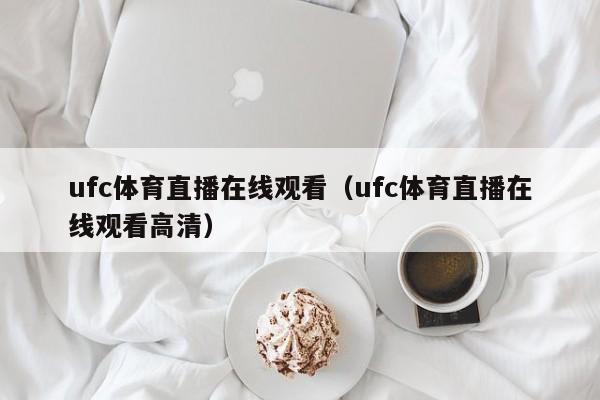 ufc体育直播在线观看（ufc体育直播在线观看高清）