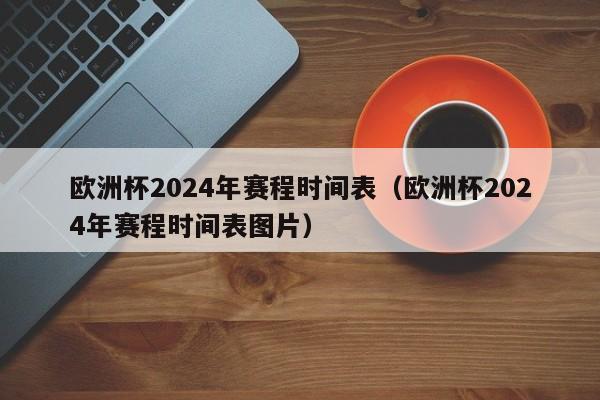 欧洲杯2024年赛程时间表（欧洲杯2024年赛程时间表图片）