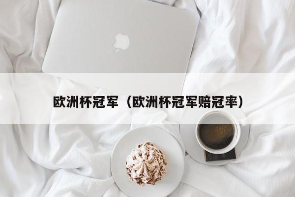 欧洲杯冠军（欧洲杯冠军赔冠率）