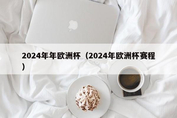 2024年年欧洲杯（2024年欧洲杯赛程）