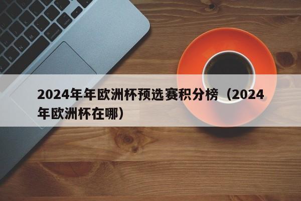 2024年年欧洲杯预选赛积分榜（2024年欧洲杯在哪）