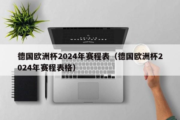 德国欧洲杯2024年赛程表（德国欧洲杯2024年赛程表格）