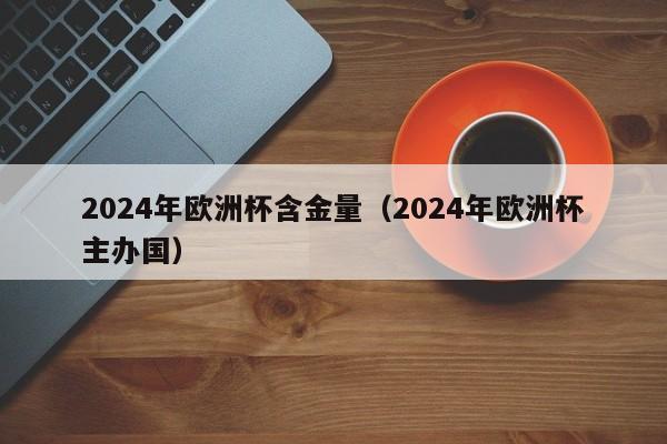 2024年欧洲杯含金量（2024年欧洲杯主办国）