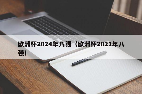 欧洲杯2024年八强（欧洲杯2021年八强）