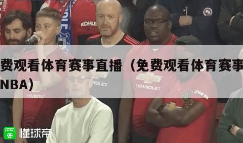 免费观看体育赛事直播（免费观看体育赛事直播NBA）