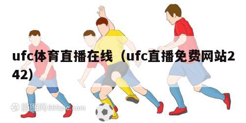 ufc体育直播在线（ufc直播免费网站242）