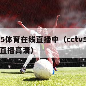 cctv5体育在线直播中（cctv5体育在线直播高清）