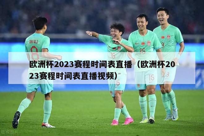 欧洲杯2023赛程时间表直播（欧洲杯2023赛程时间表直播视频）