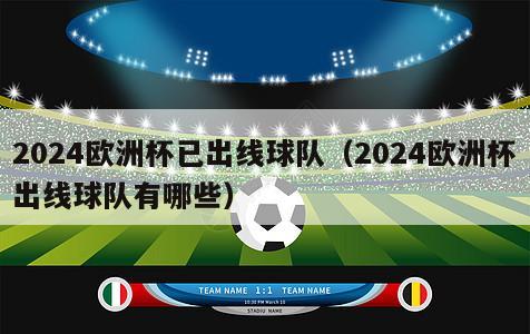 2024欧洲杯已出线球队（2024欧洲杯出线球队有哪些）