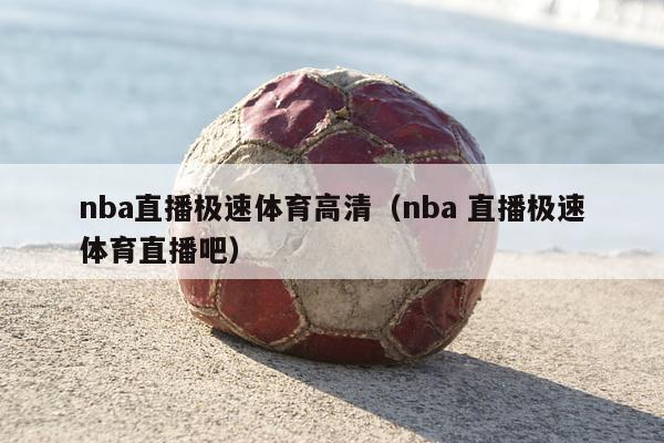 nba直播极速体育高清（nba 直播极速体育直播吧）