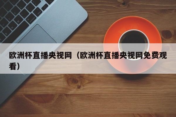 你可以选择电视直播、网络直播、体育APP等多种方式